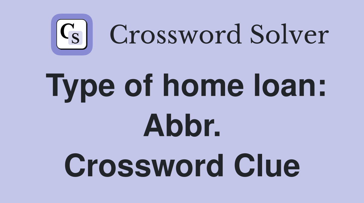 Type of home loan: Abbr. Crossword Clue