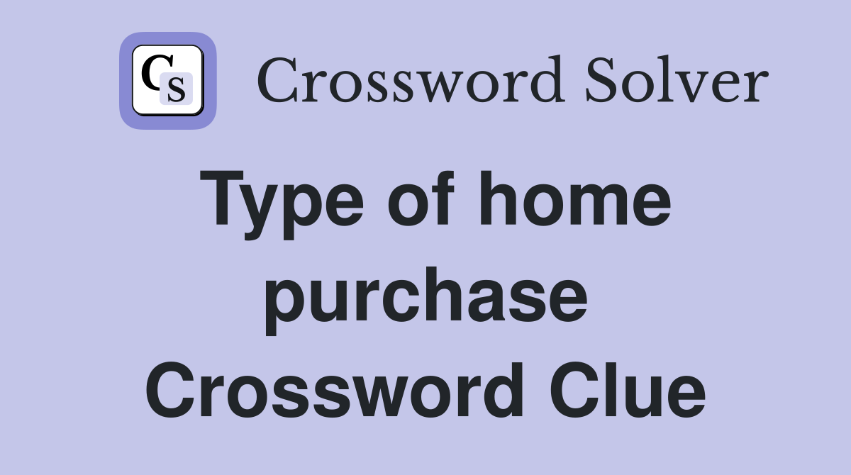 Type of home purchase Crossword Clue