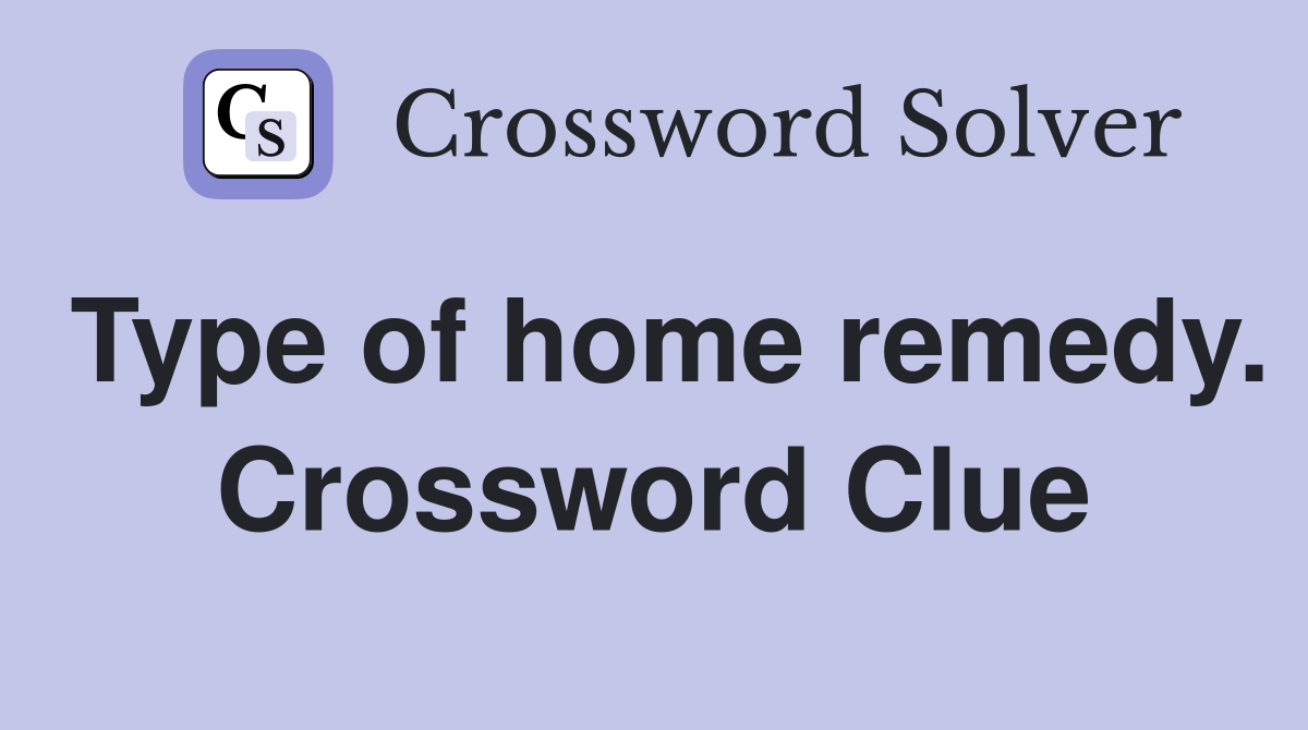 Type of home remedy. Crossword Clue