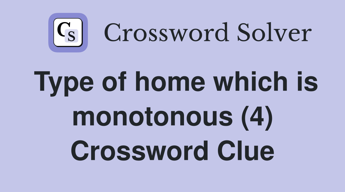 Type of home which is monotonous (4) Crossword Clue