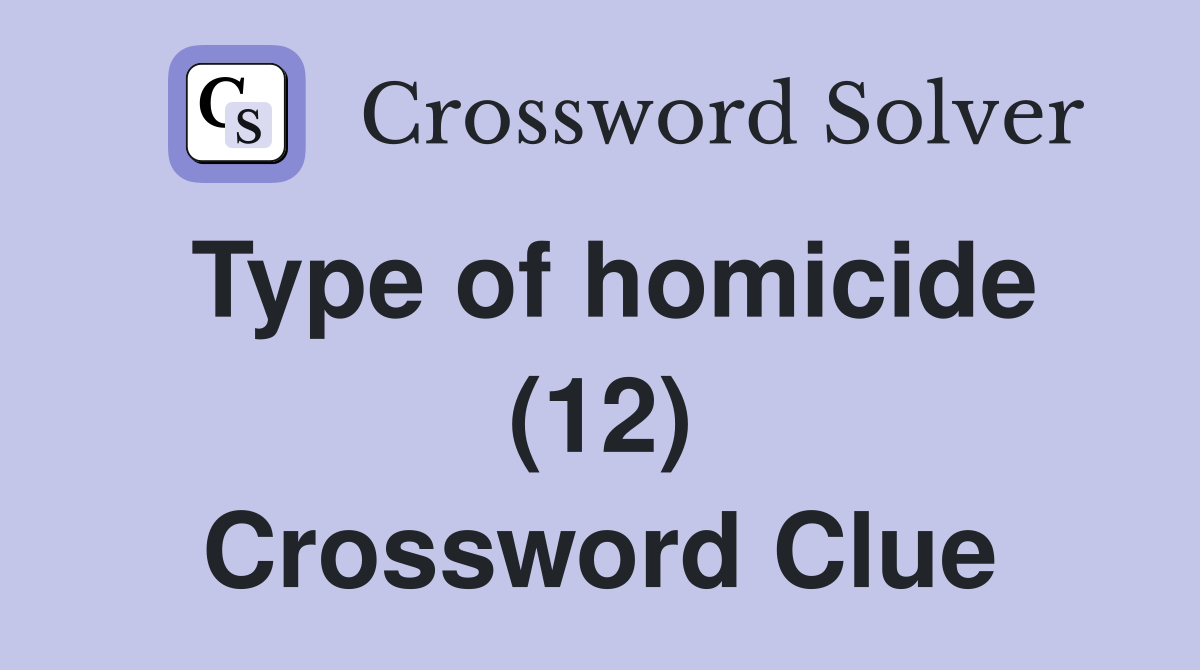 Type of homicide (12) Crossword Clue