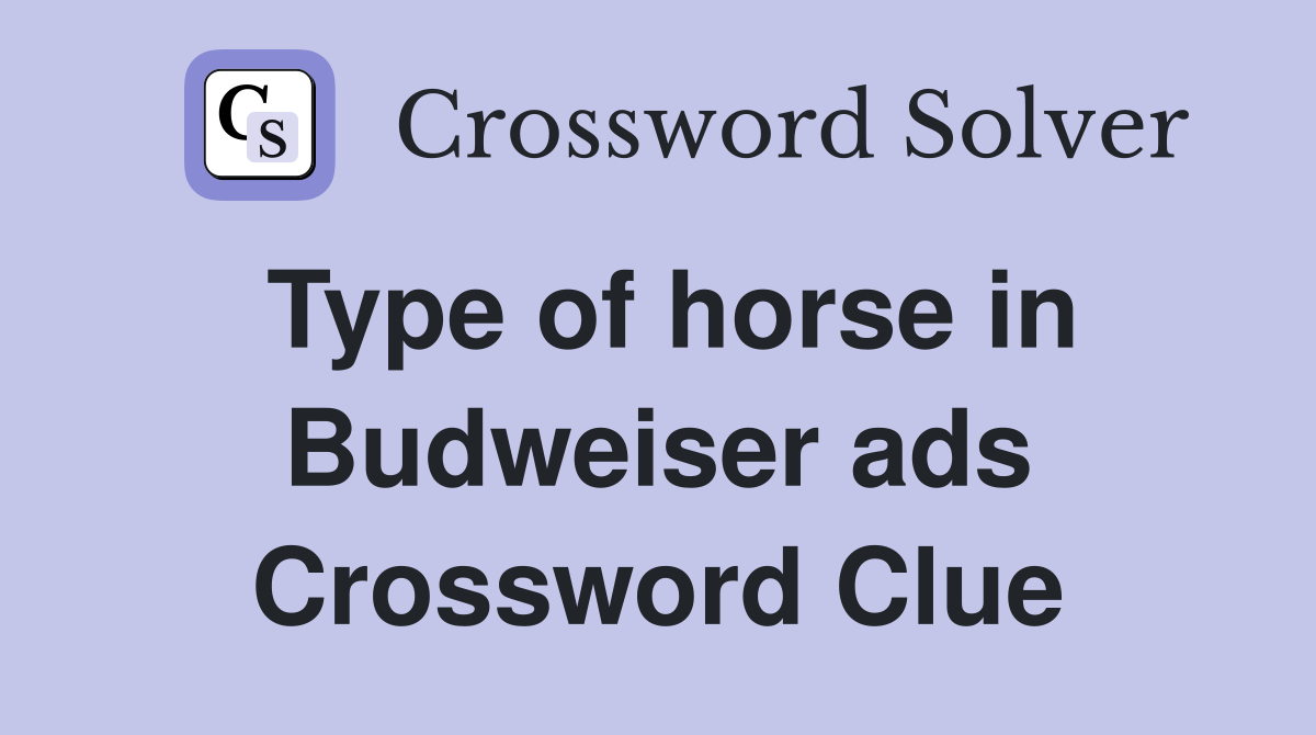 Type of horse in Budweiser ads Crossword Clue
