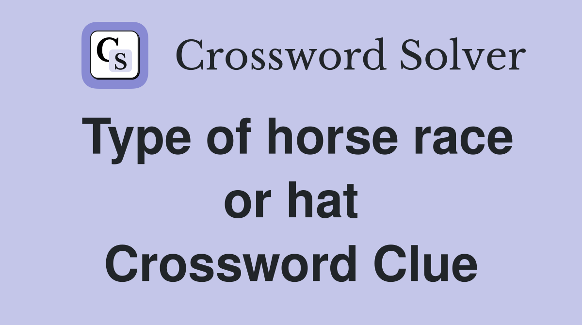 Type of horse race or hat Crossword Clue