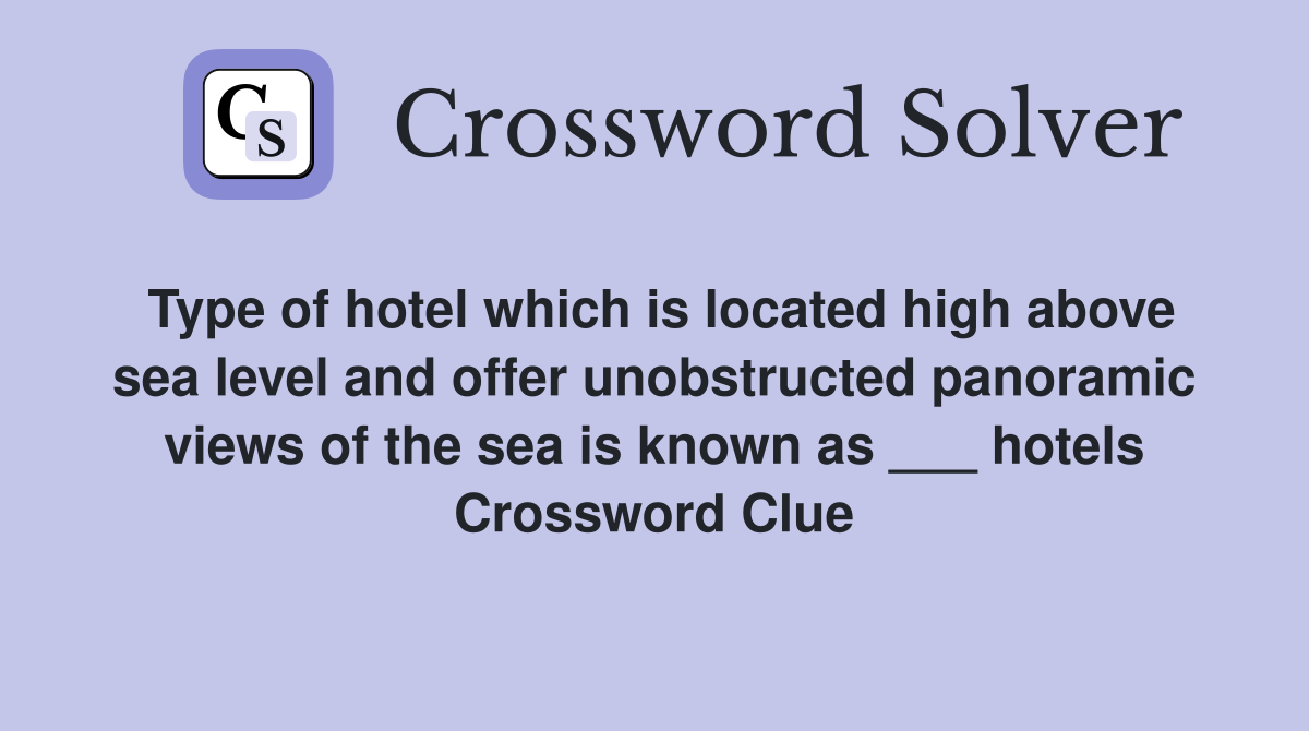Type of hotel which is located high above sea level and offer unobstructed panoramic views of the sea is known as ___ hotels Crossword Clue