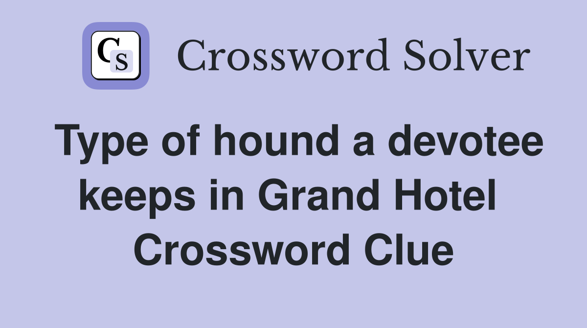 Type of hound a devotee keeps in Grand Hotel  Crossword Clue