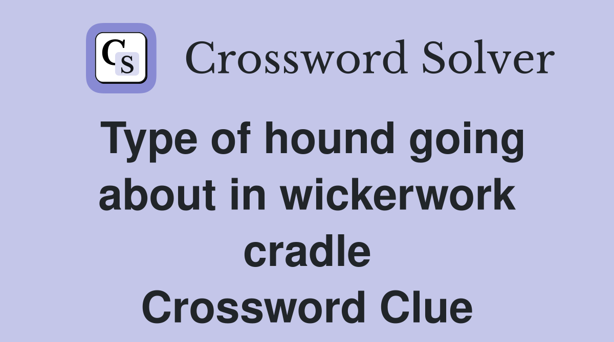 Type of hound going about in wickerwork cradle Crossword Clue