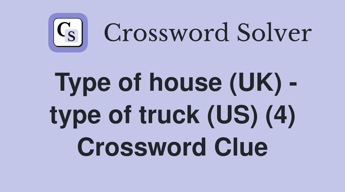 Type of house (UK) - type of truck (US) (4) Crossword Clue