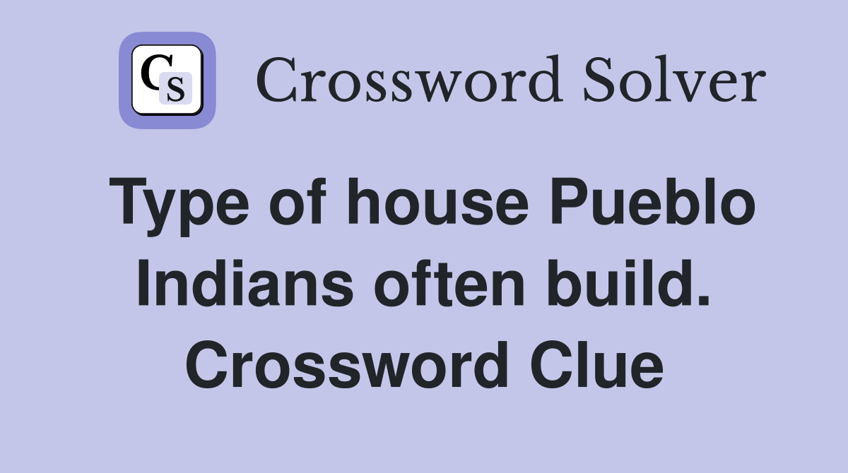 Type of house Pueblo Indians often build. Crossword Clue