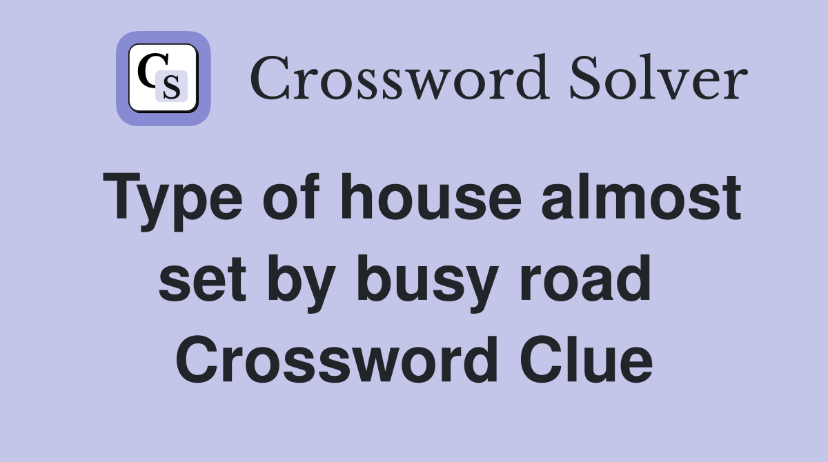Type of house almost set by busy road  Crossword Clue