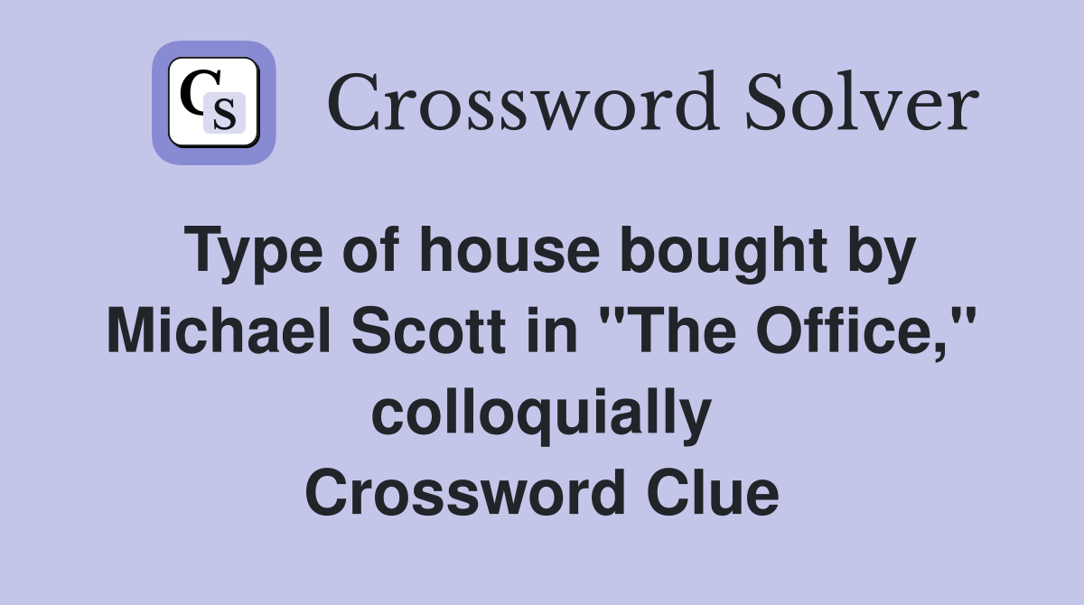 Type of house bought by Michael Scott in "The Office," colloquially Crossword Clue