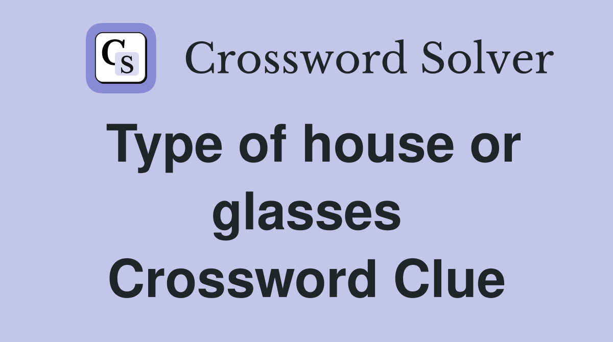 Type of house or glasses Crossword Clue