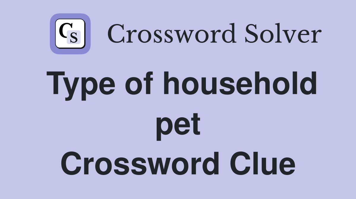 Type of household pet Crossword Clue