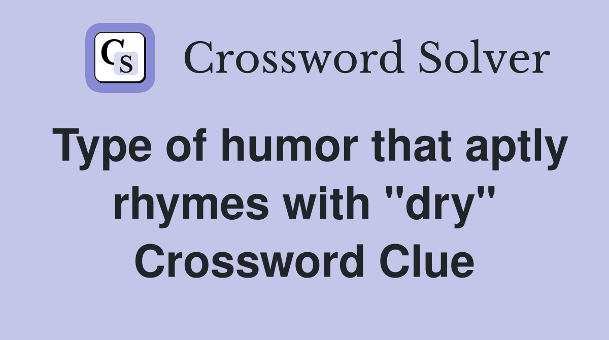 Type of humor that aptly rhymes with "dry" Crossword Clue
