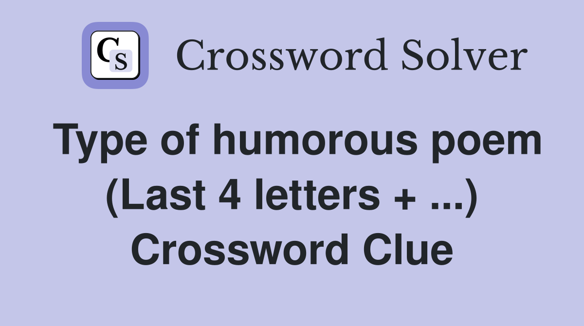 Type of humorous poem (Last 4 letters + ...) Crossword Clue