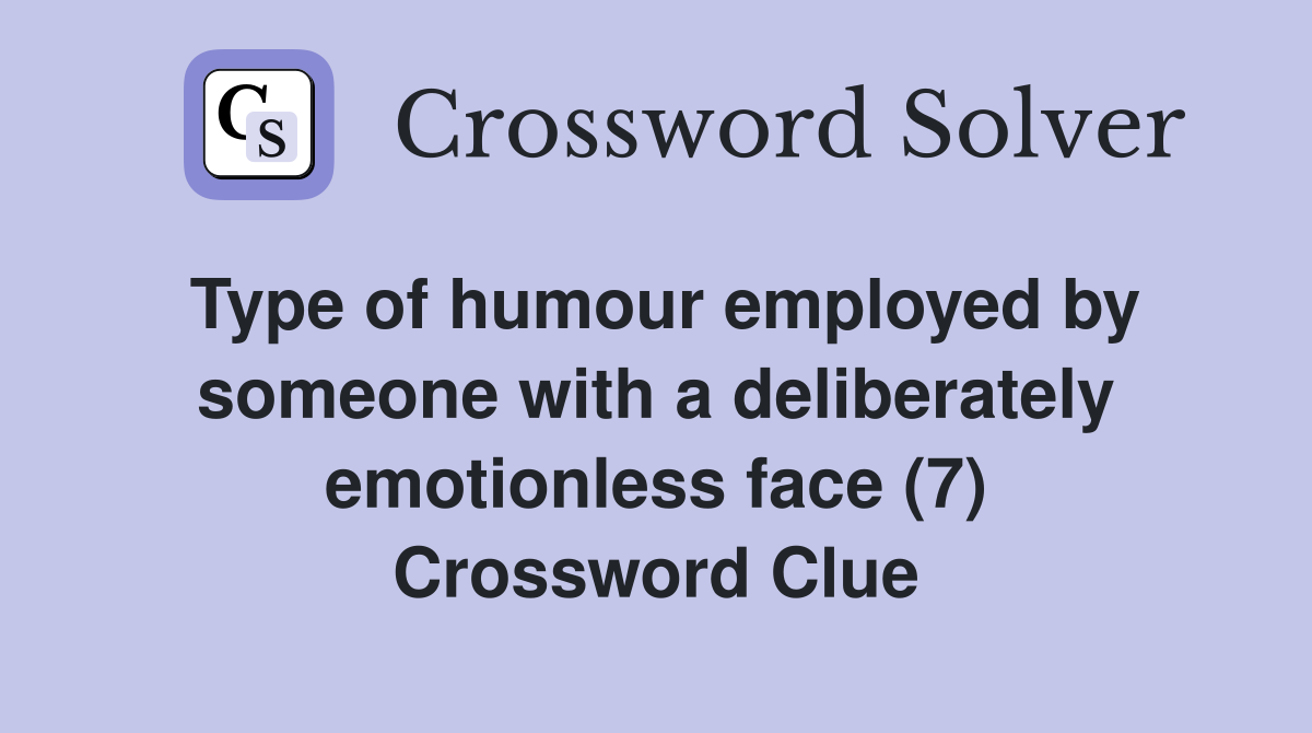 Type of humour employed by someone with a deliberately emotionless face (7) Crossword Clue