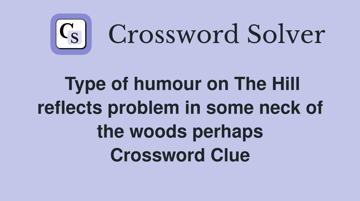 Type of humour on The Hill reflects problem in some neck of the woods perhaps Crossword Clue