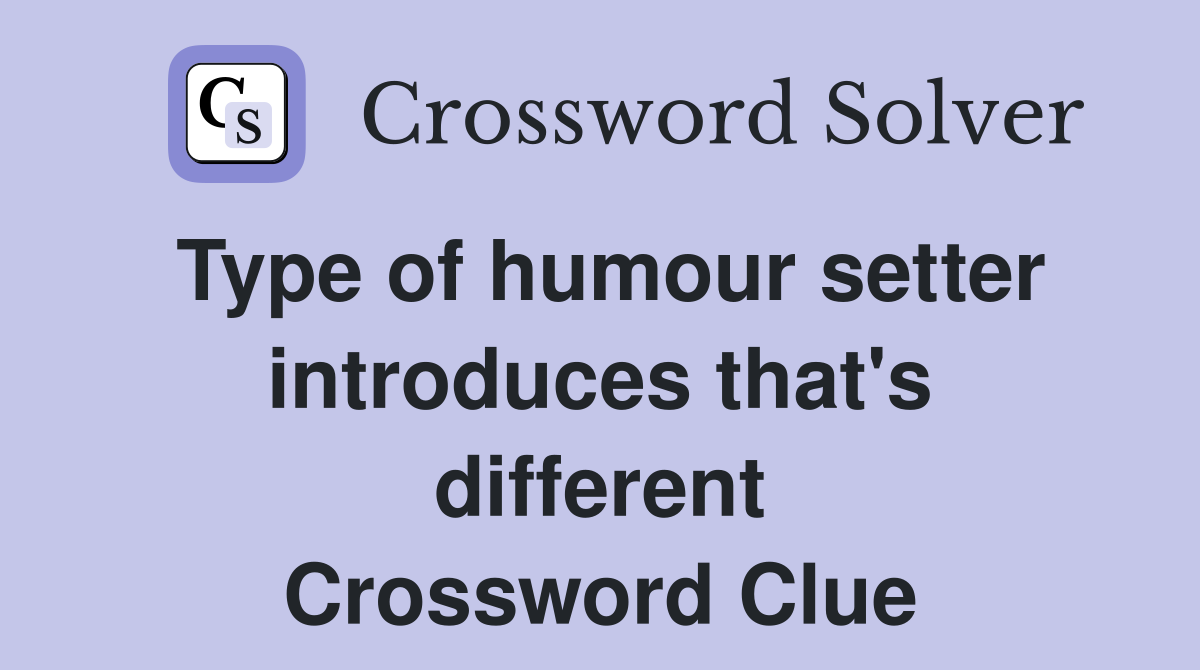 Type of humour setter introduces that's different Crossword Clue