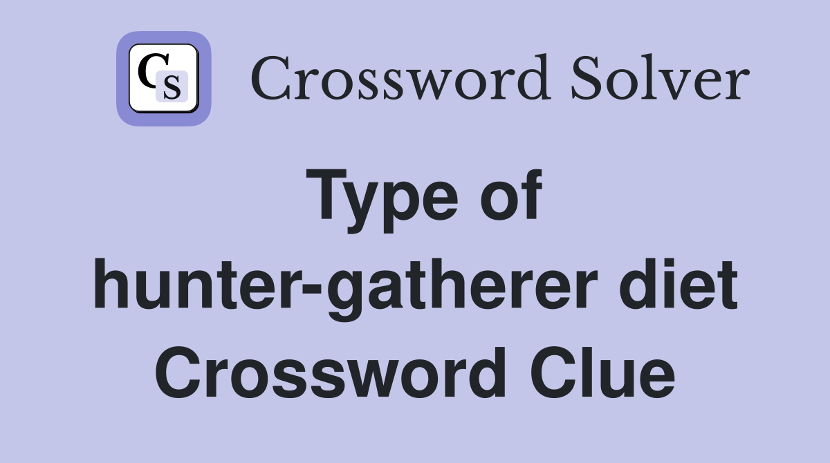 Type of hunter-gatherer diet Crossword Clue