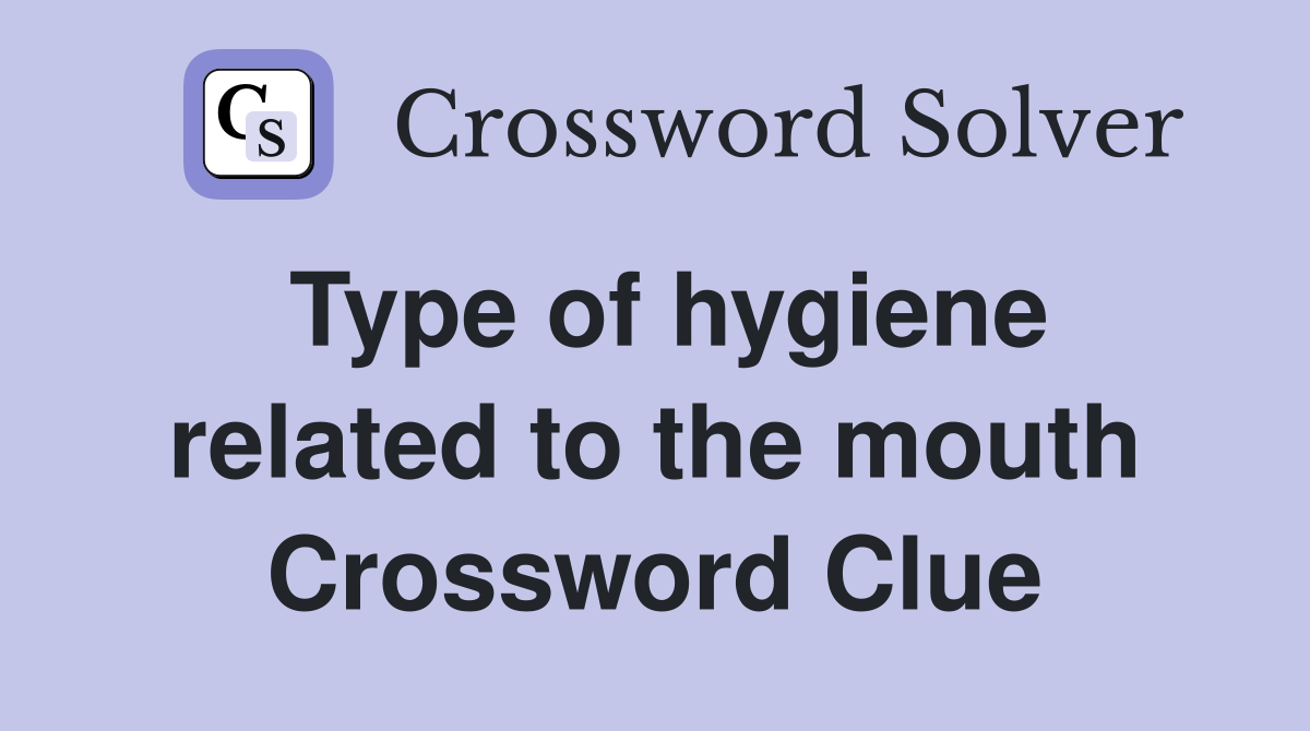 Type of hygiene related to the mouth Crossword Clue