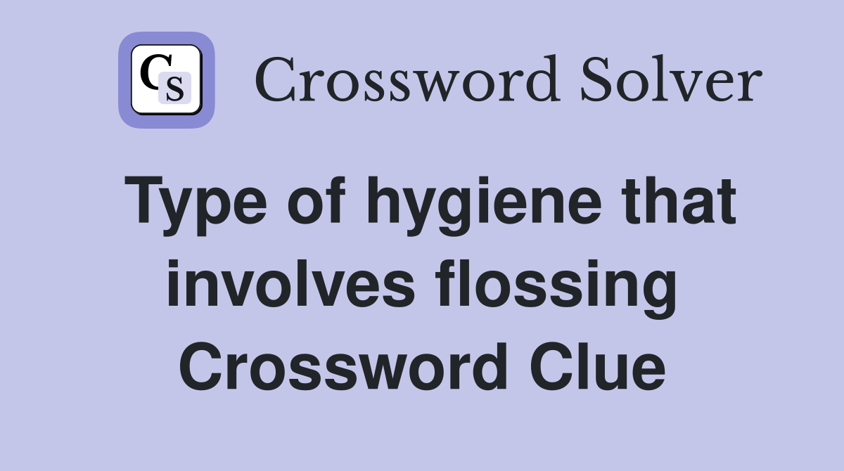 Type of hygiene that involves flossing Crossword Clue