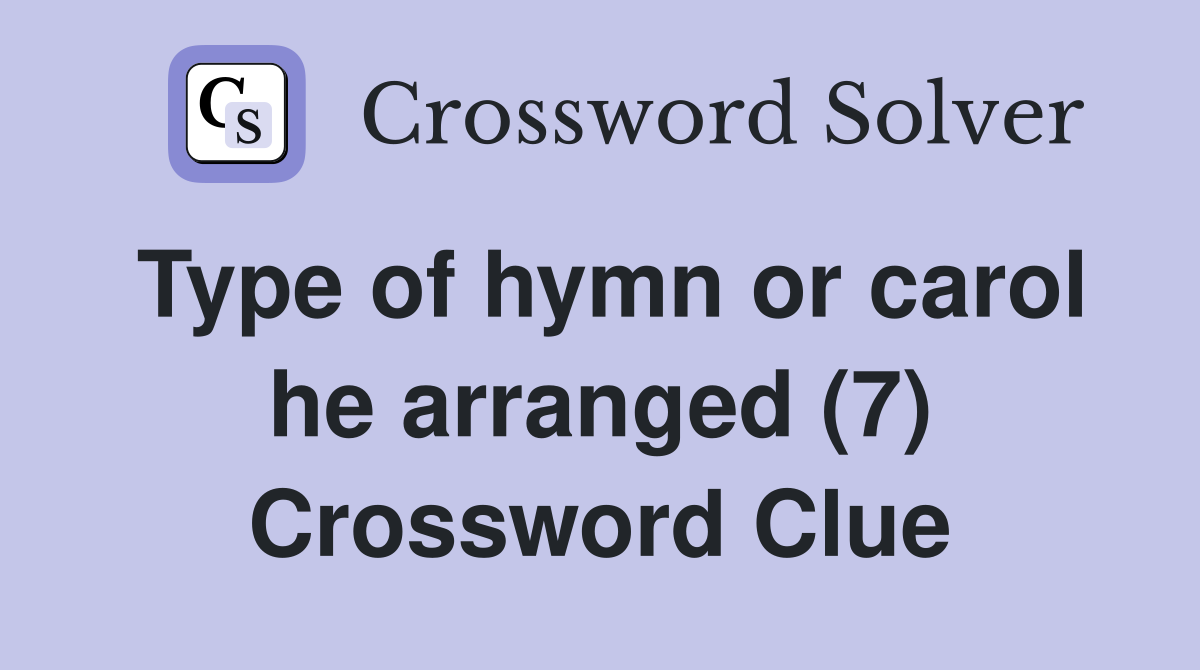 Type of hymn or carol he arranged (7) Crossword Clue