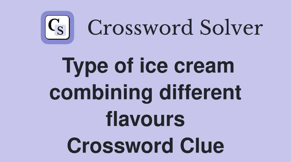 Type of ice cream combining different flavours Crossword Clue