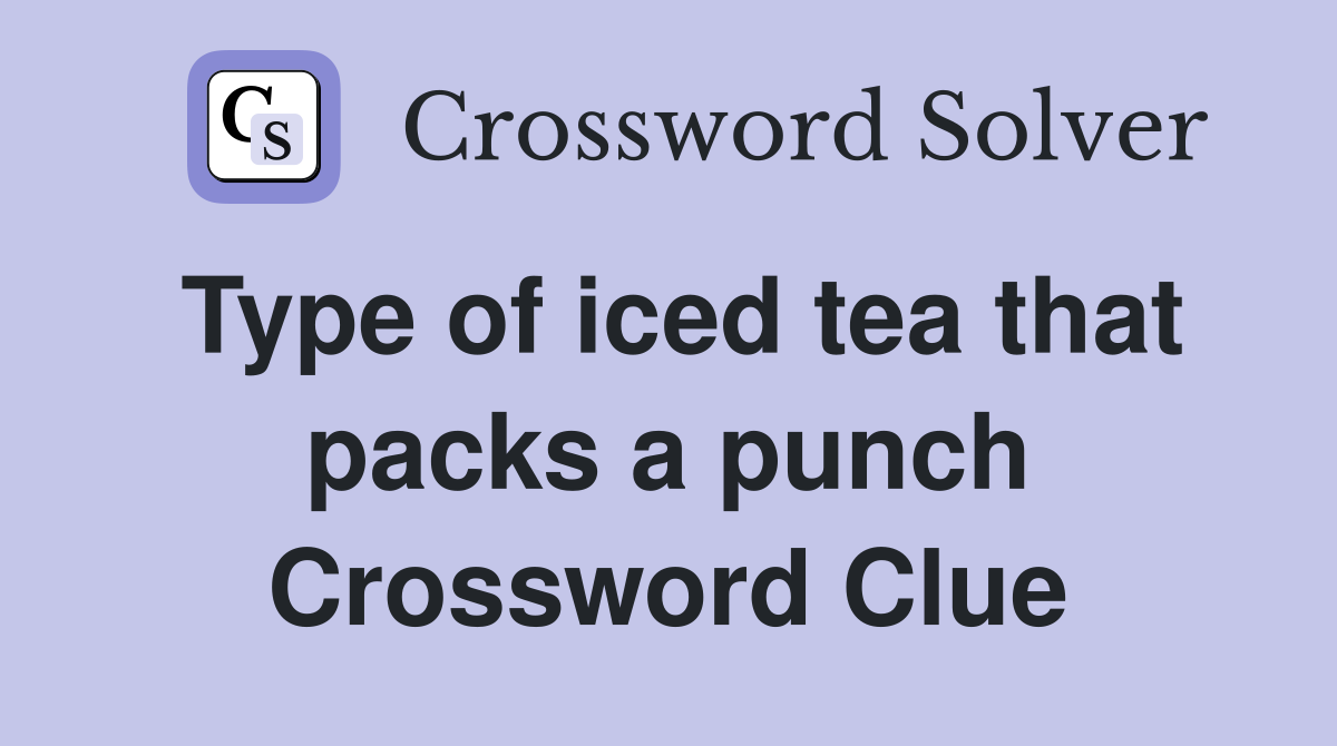 Type of iced tea that packs a punch Crossword Clue