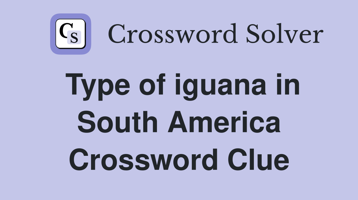 Type of iguana in South America Crossword Clue