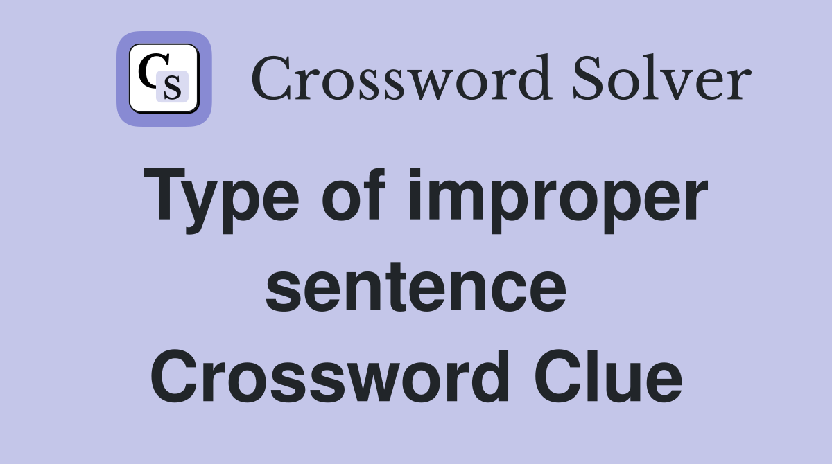 Type of improper sentence Crossword Clue