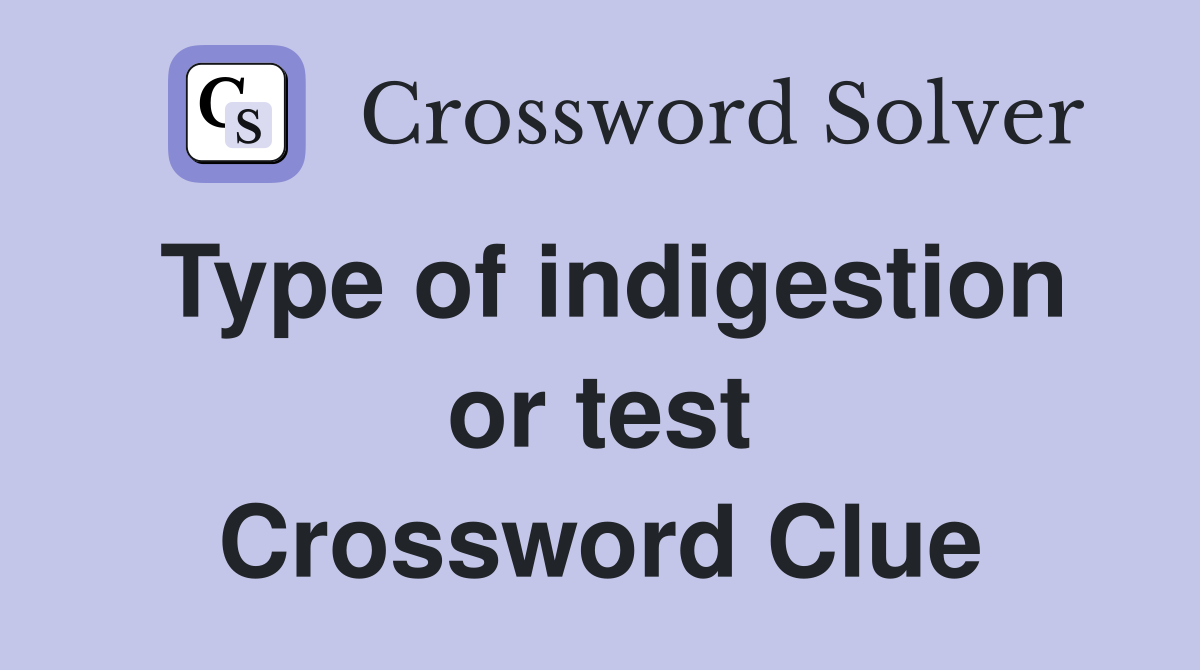 Type of indigestion or test Crossword Clue