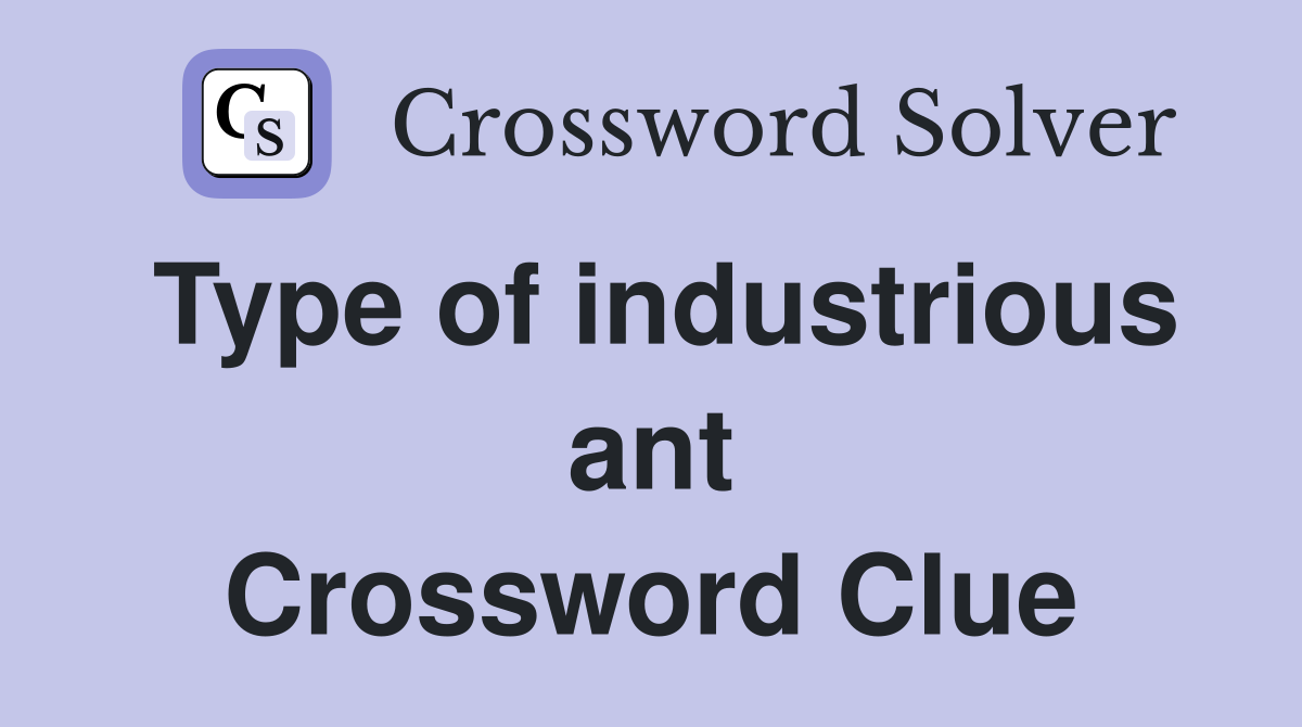 Type of industrious ant Crossword Clue