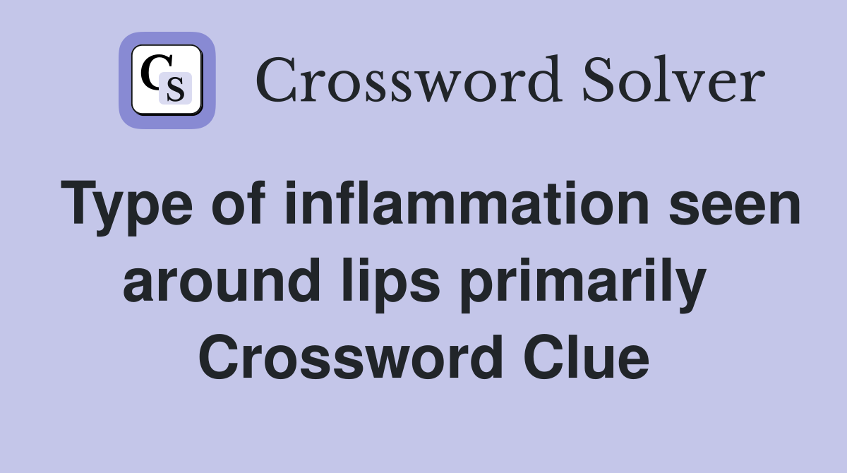 Type of inflammation seen around lips primarily  Crossword Clue