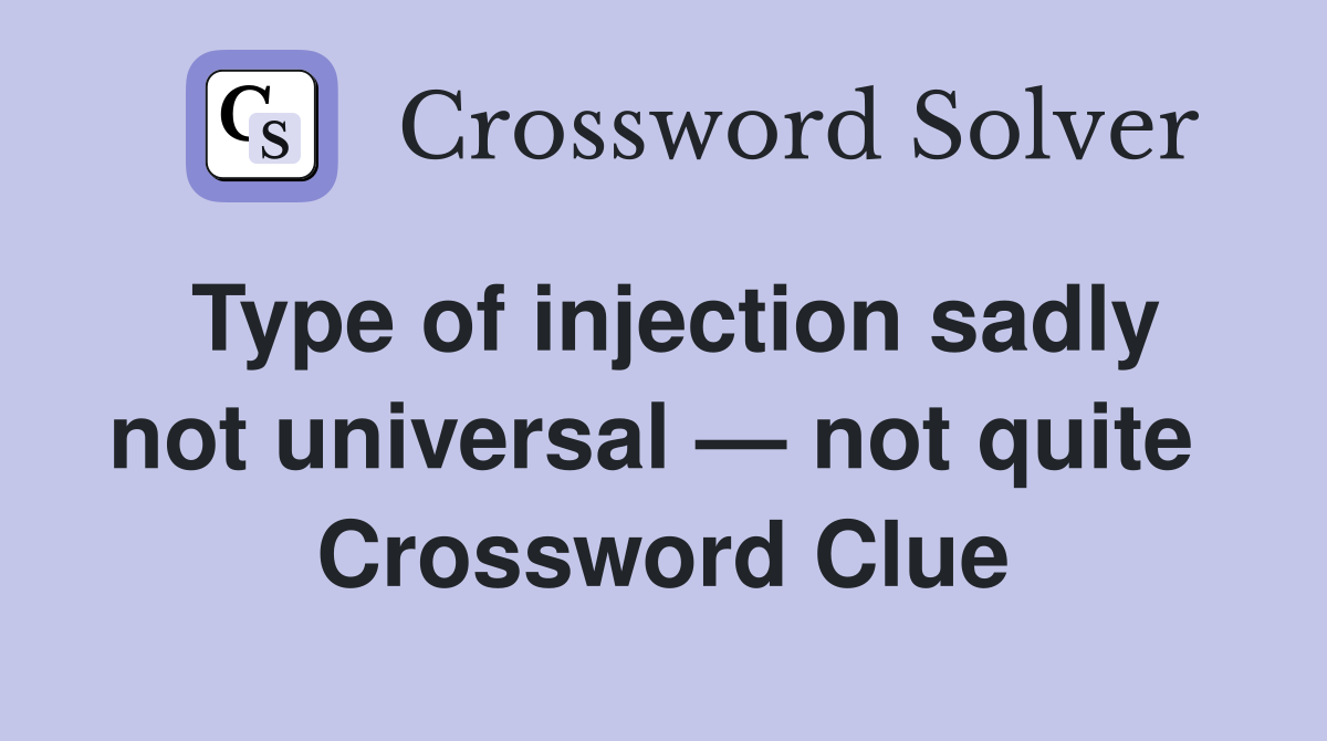 Type of injection sadly not universal — not quite  Crossword Clue