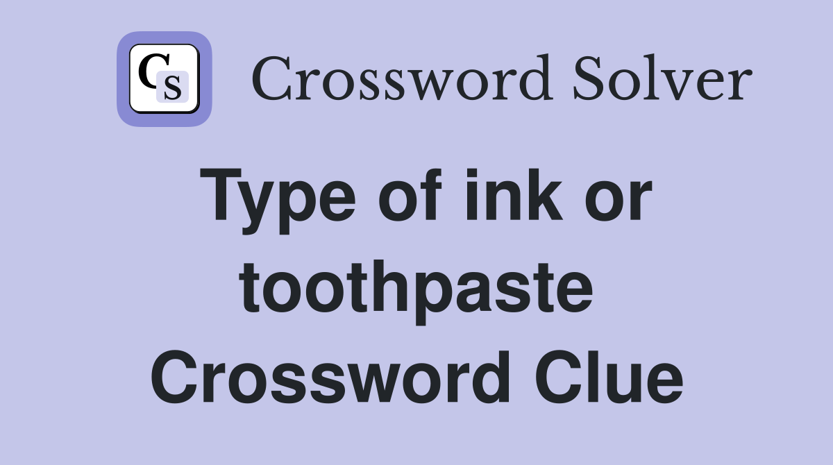 Type of ink or toothpaste Crossword Clue
