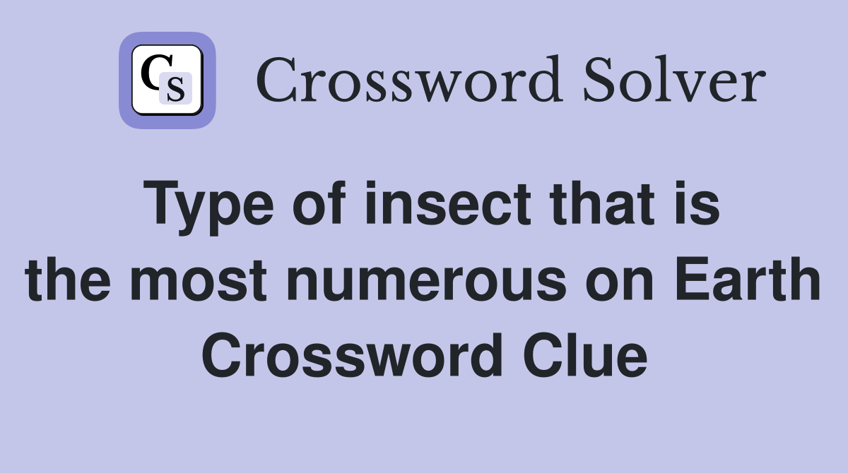 Type of insect that is the most numerous on Earth Crossword Clue