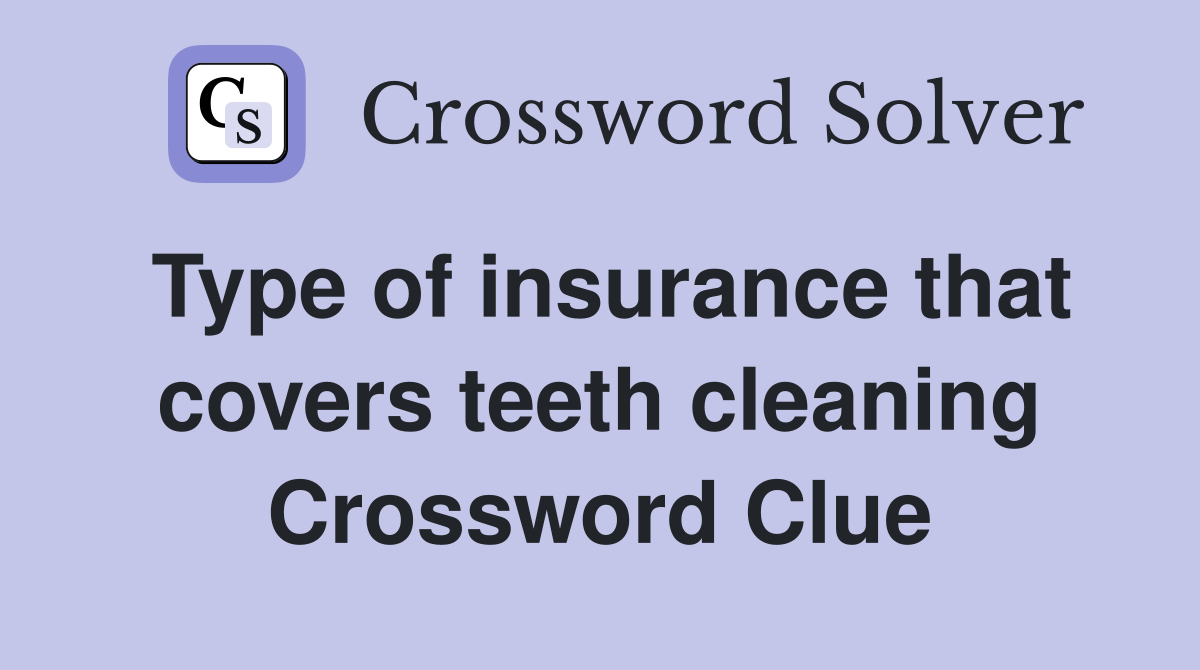 Type of insurance that covers teeth cleaning Crossword Clue