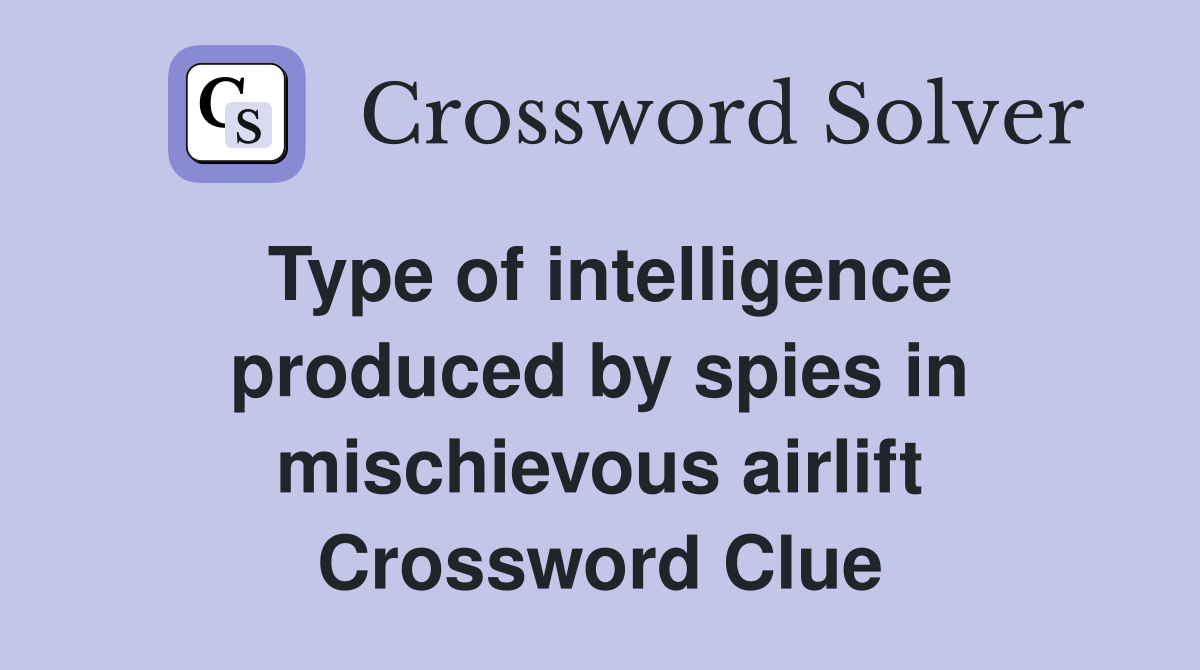 Type of intelligence produced by spies in mischievous airlift Crossword Clue