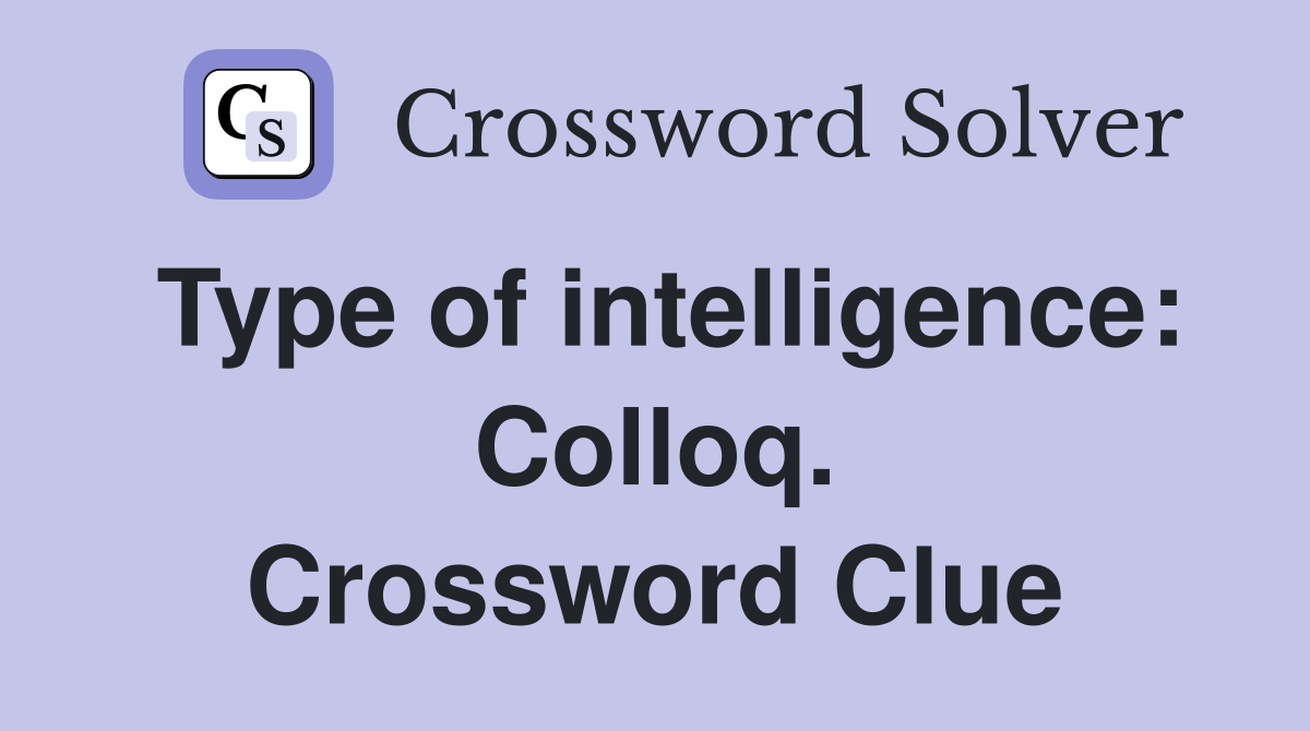Type of intelligence: Colloq. Crossword Clue