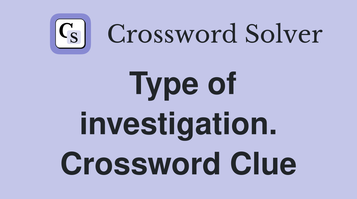 Type of investigation. Crossword Clue