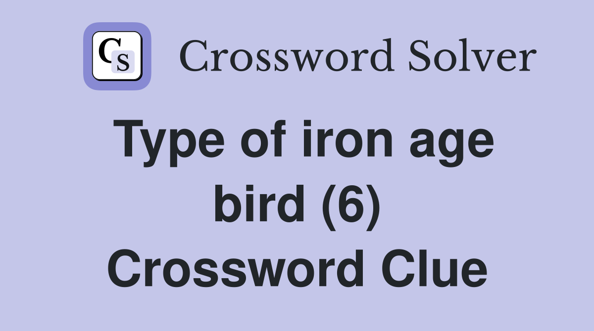 Type of iron age bird (6) Crossword Clue