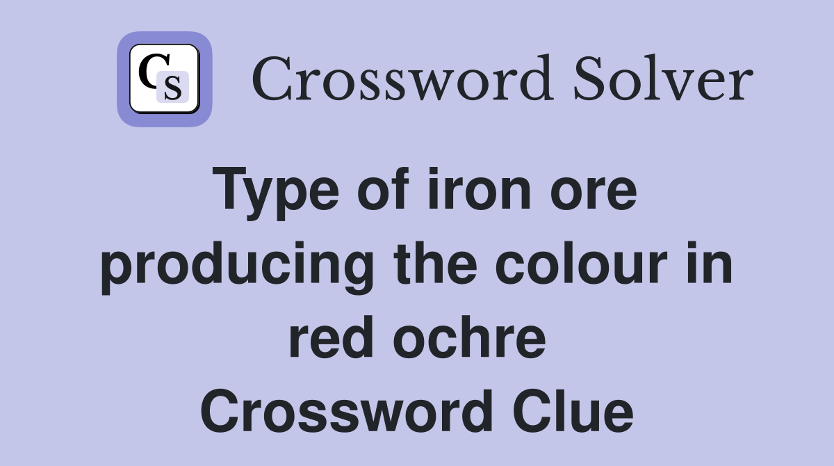 Type of iron ore producing the colour in red ochre Crossword Clue