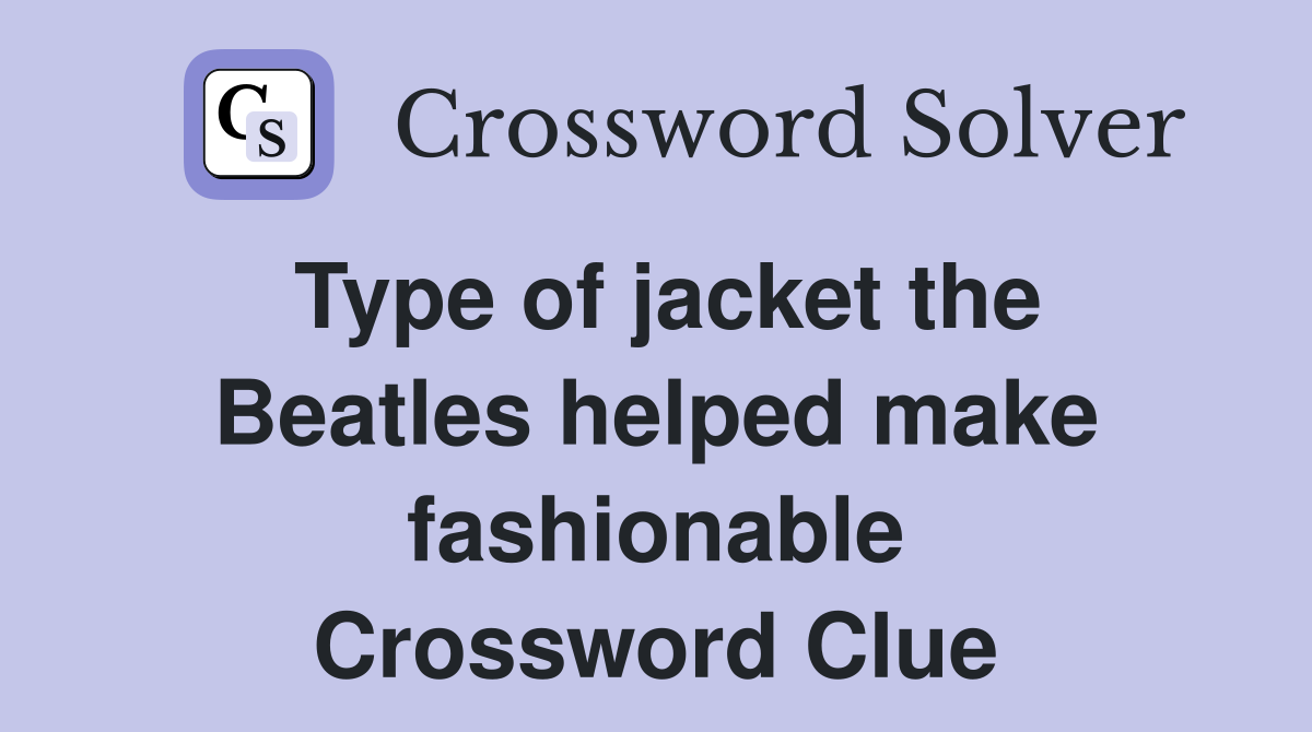Type of jacket the Beatles helped make fashionable Crossword Clue