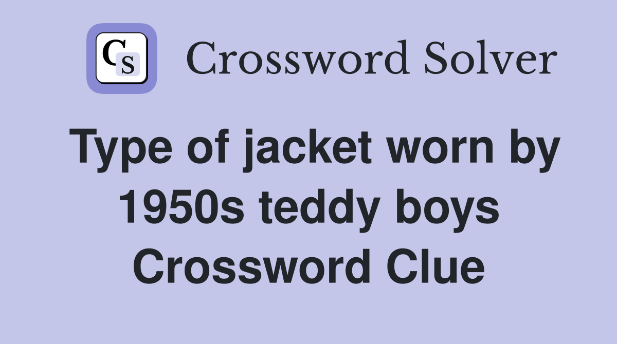 Type of jacket worn by 1950s teddy boys Crossword Clue