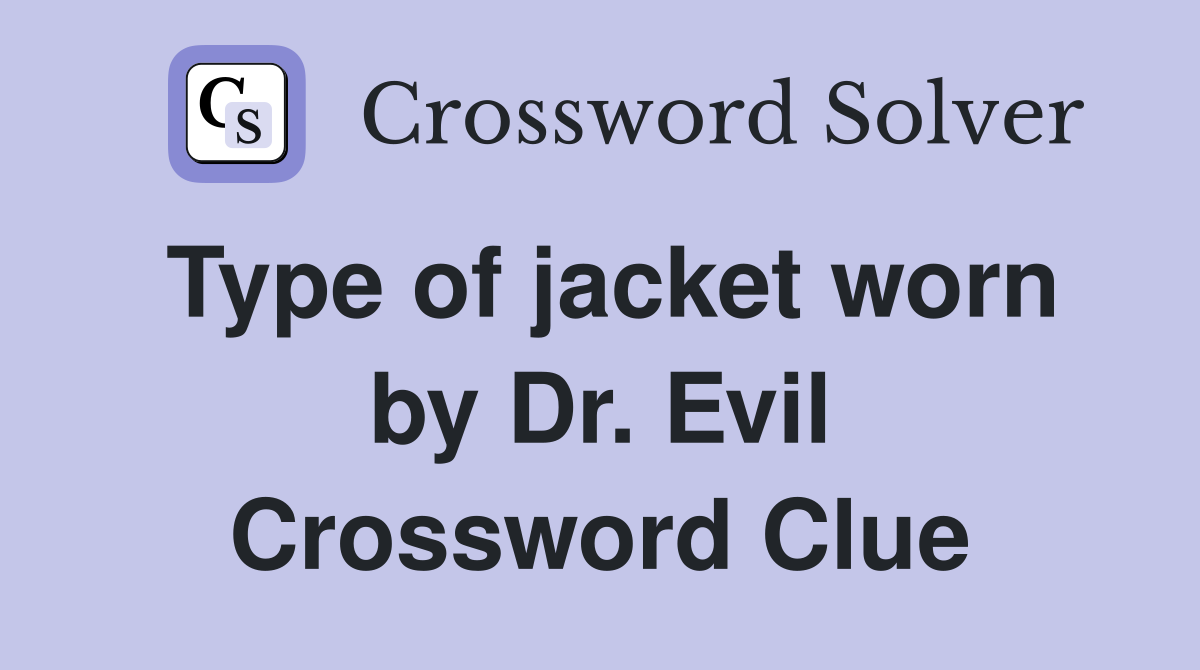 Type of jacket worn by Dr. Evil Crossword Clue
