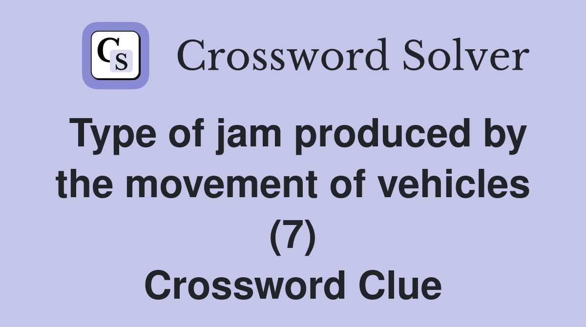 Type of jam produced by the movement of vehicles (7) Crossword Clue