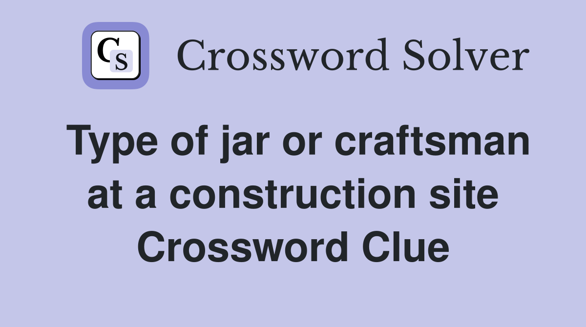 Type of jar or craftsman at a construction site Crossword Clue