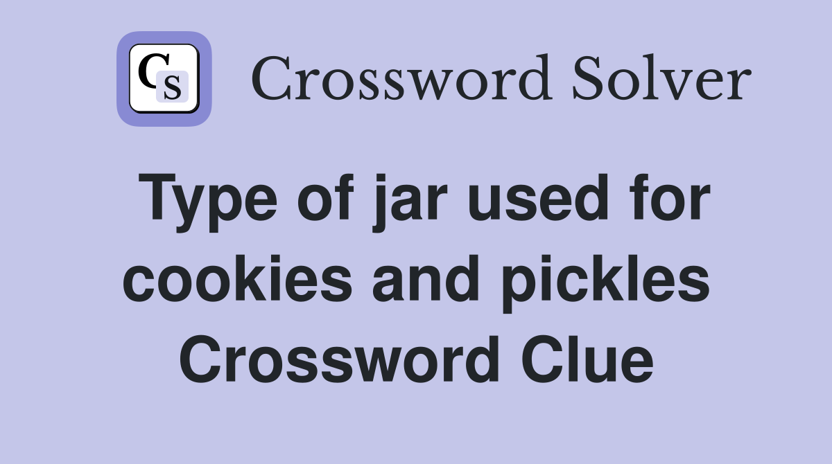 Type of jar used for cookies and pickles Crossword Clue
