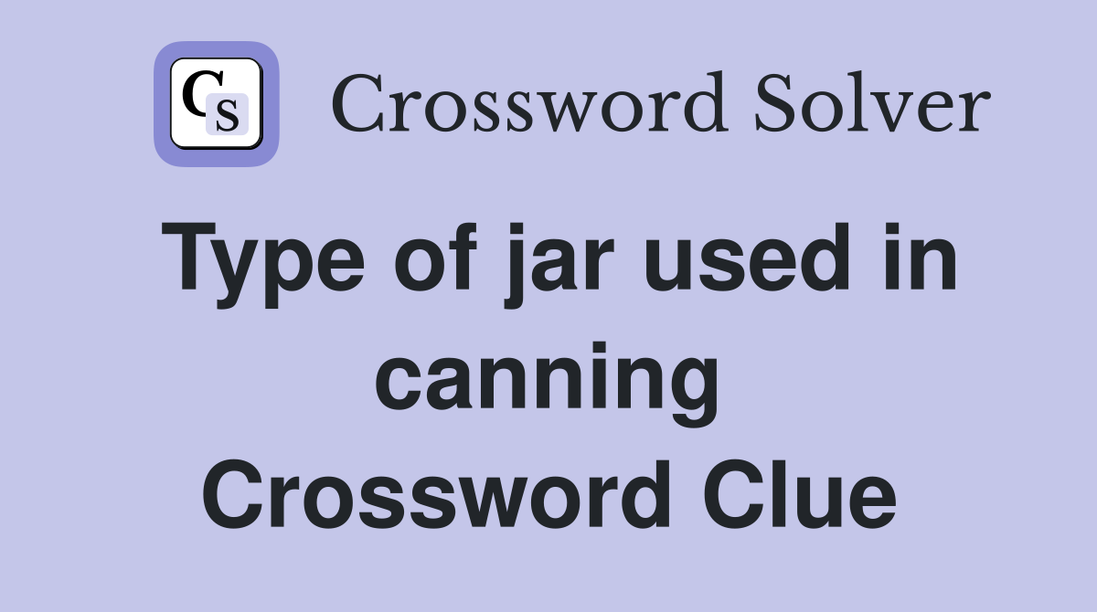 Type of jar used in canning Crossword Clue