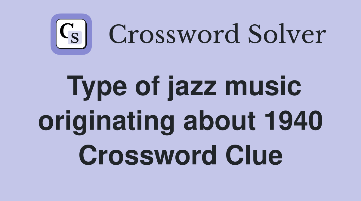 Type of jazz music originating about 1940 Crossword Clue