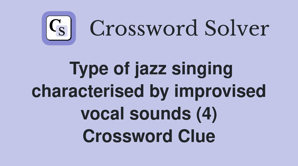 Type of jazz singing characterised by improvised vocal sounds (4) Crossword Clue